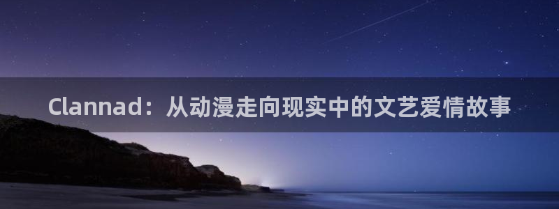 age动漫下载观看：Clannad：从动漫走向现实中的文艺爱情故事配图