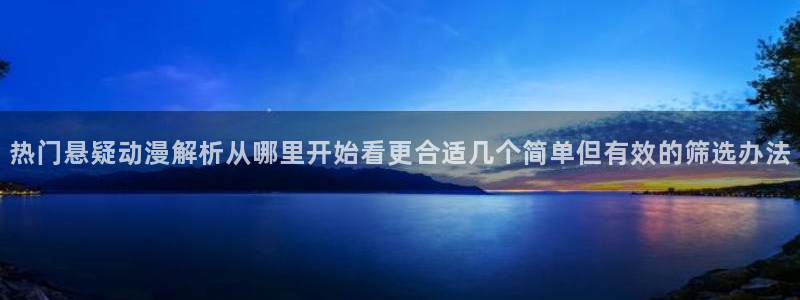 天使age动漫下载：热门悬疑动漫解析从哪里开始看更合适几个简单但有效的筛选办法配图
