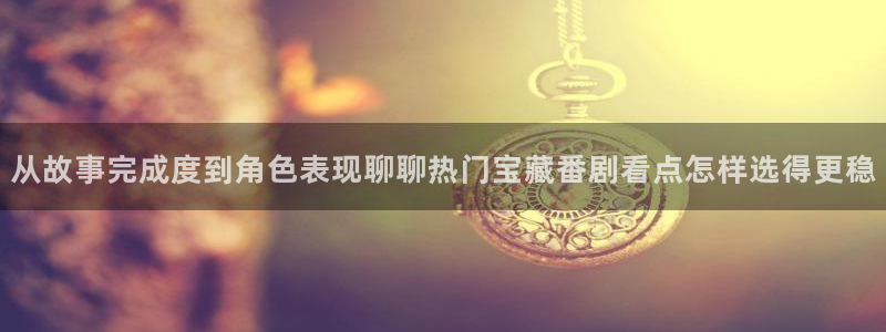 age动漫下载网址：从故事完成度到角色表现聊聊热门宝藏番剧看点怎样选得更稳配图