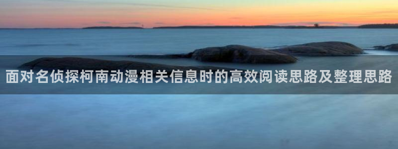 怎么样下载age动漫:面对名侦探柯南动漫相关信息时的高效阅读思路及整理思路配图