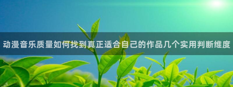 age云动漫下载:动漫音乐质量如何找到真正适合自己的作品几个实用判断维度配图